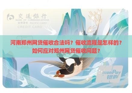 河南郑州网贷催收合法吗？催收流程是怎样的？如何应对郑州网贷催收问题？