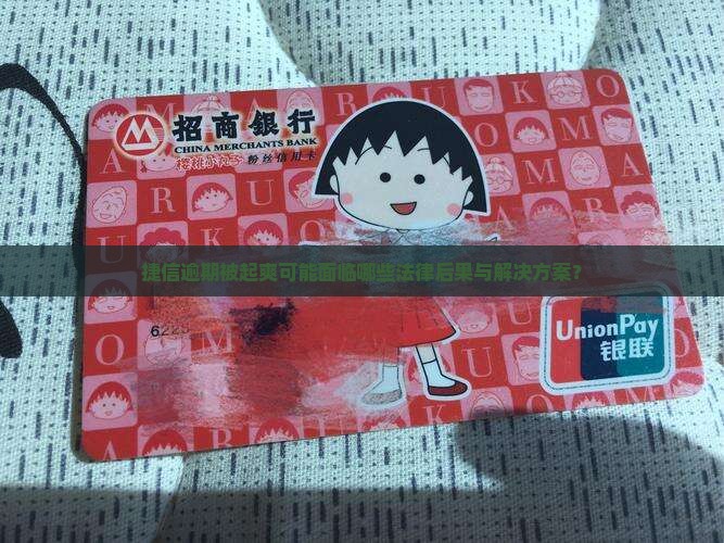 捷信逾期被起爽可能面临哪些法律后果与解决方案？