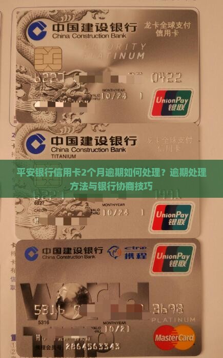 平安银行信用卡2个月逾期如何处理？逾期处理方法与银行协商技巧