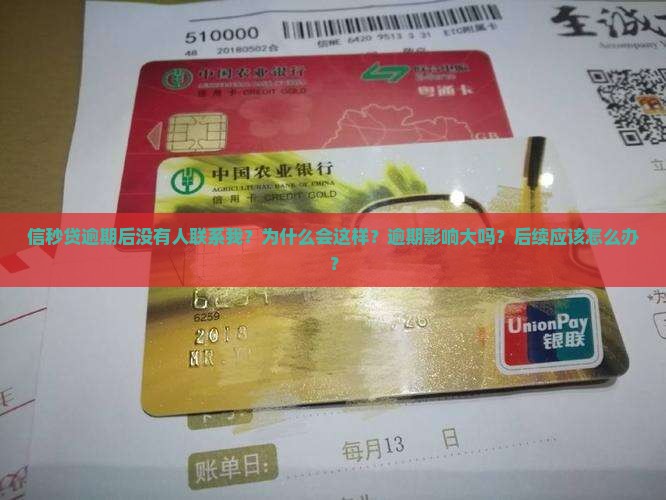 信秒贷逾期后没有人联系我？为什么会这样？逾期影响大吗？后续应该怎么办？