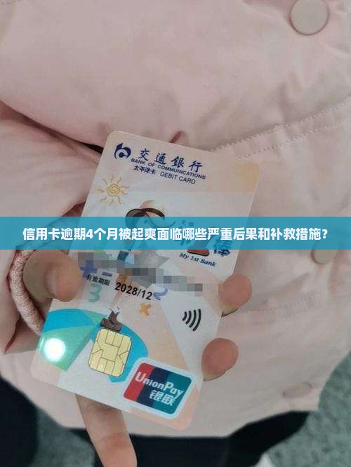 信用卡逾期4个月被起爽面临哪些严重后果和补救措施？