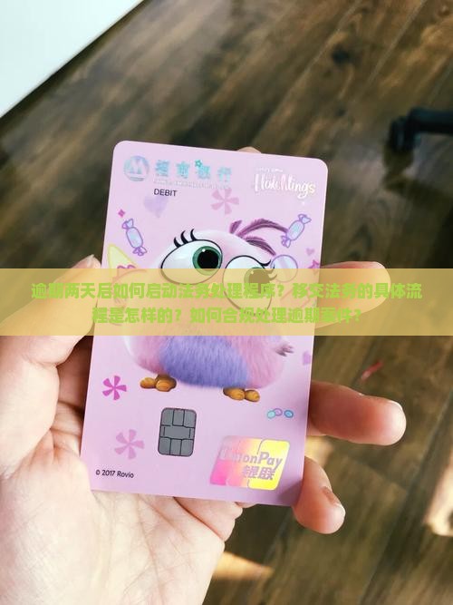 逾期两天后如何启动法务处理程序？移交法务的具体流程是怎样的？如何合规处理逾期案件？