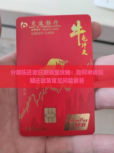 分期乐还款日期调整攻略：如何申请延期还款及常见问题解答