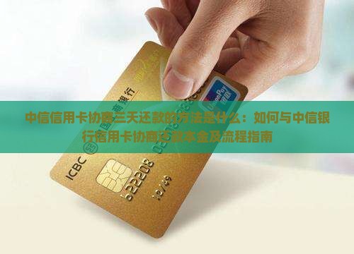 中信信用卡协商三天还款的方法是什么：如何与中信银行信用卡协商还款本金及流程指南
