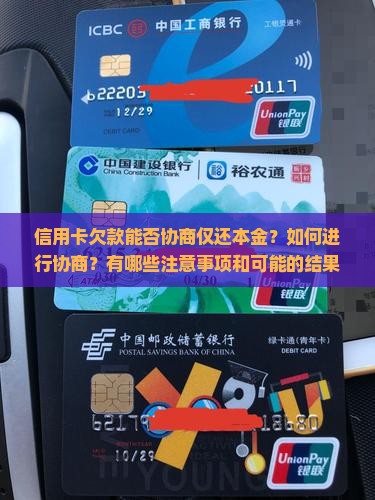 信用卡欠款能否协商仅还本金？如何进行协商？有哪些注意事项和可能的结果？
