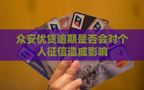 众安优贷逾期是否会对个人征信造成影响