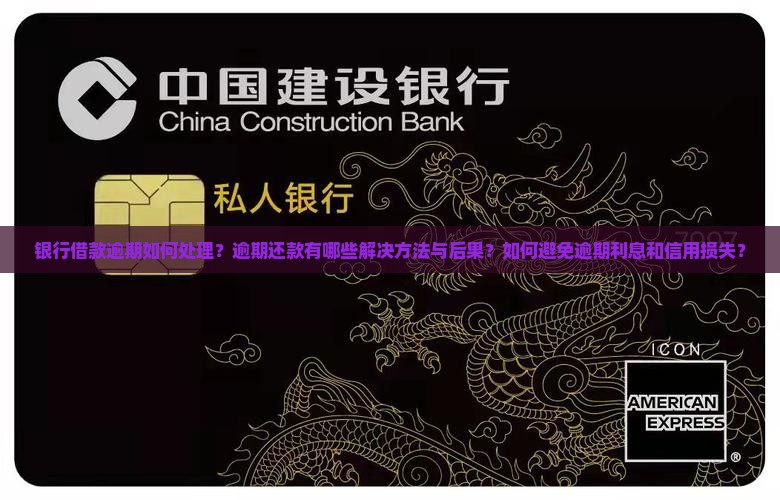 银行借款逾期如何处理？逾期还款有哪些解决方法与后果？如何避免逾期利息和信用损失？