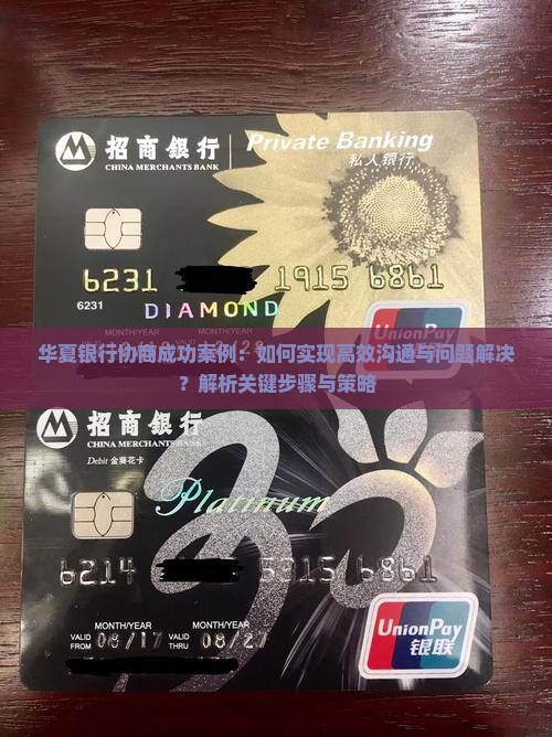华夏银行协商成功案例：如何实现高效沟通与问题解决？解析关键步骤与策略