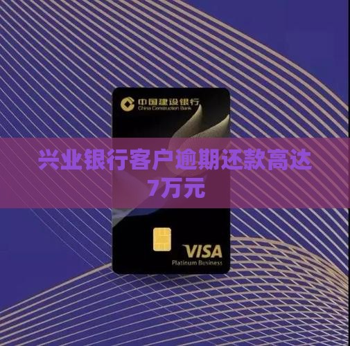 兴业银行客户逾期还款高达7万元