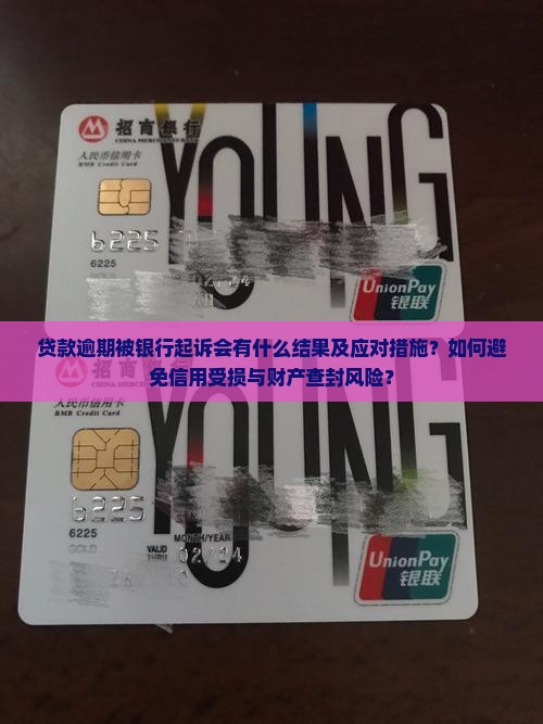贷款逾期被银行起诉会有什么结果及应对措施？如何避免信用受损与财产查封风险？