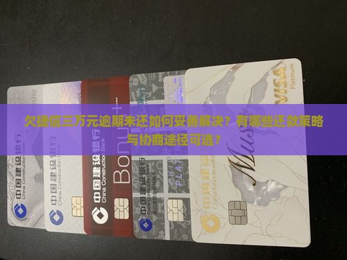 欠捷信三万元逾期未还如何妥善解决？有哪些还款策略与协商途径可选？