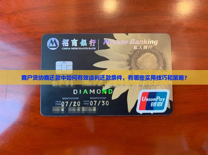 商户贷协商还款中如何有效谈判还款条件，有哪些实用技巧和策略？