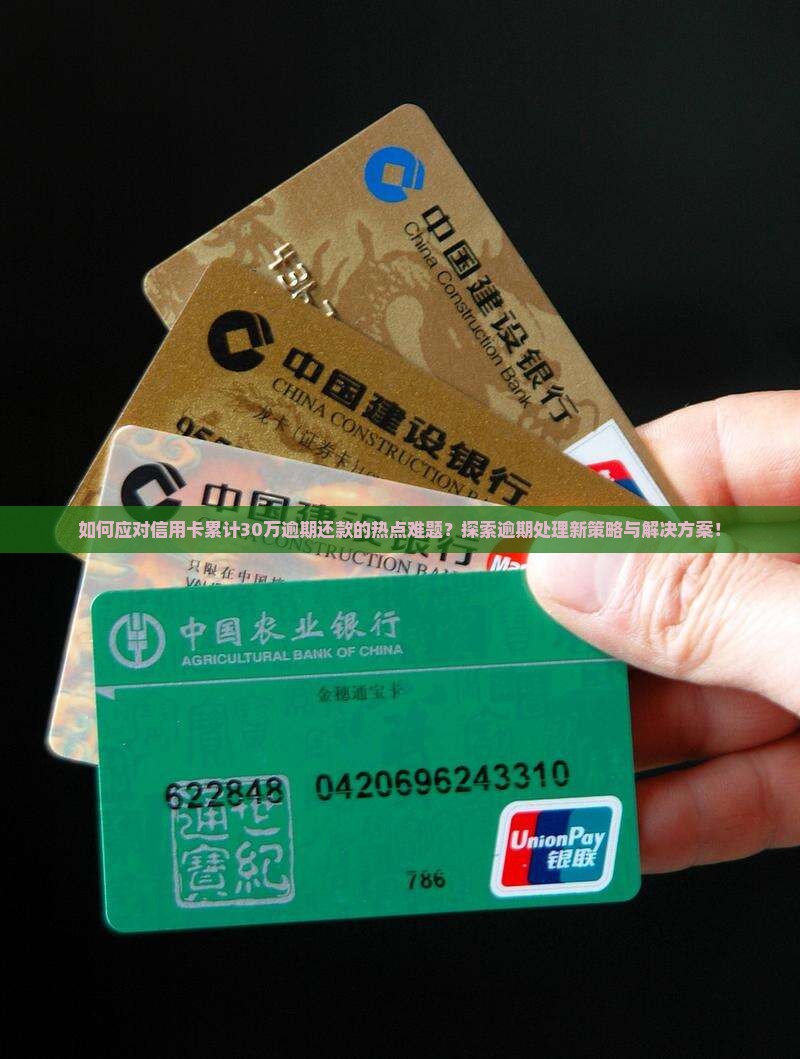 如何应对信用卡累计30万逾期还款的热点难题？探索逾期处理新策略与解决方案！