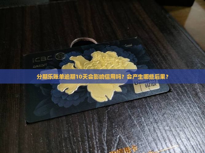 分期乐账单逾期10天会影响信用吗？会产生哪些后果？