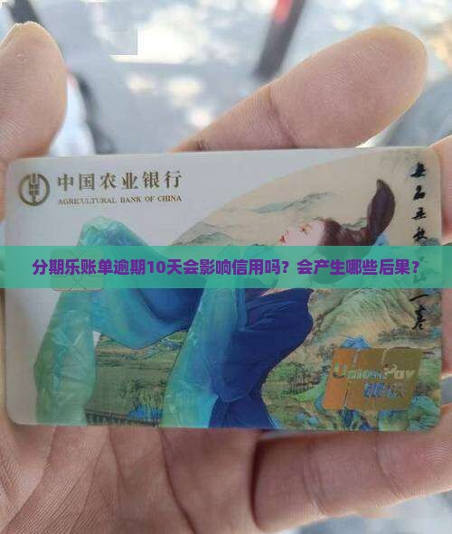 分期乐账单逾期10天会影响信用吗？会产生哪些后果？