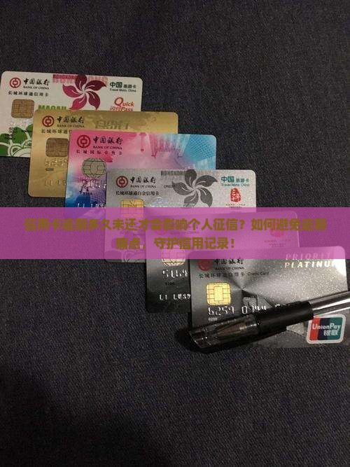 信用卡逾期多久未还才会影响个人征信？如何避免逾期痛点，守护信用记录！