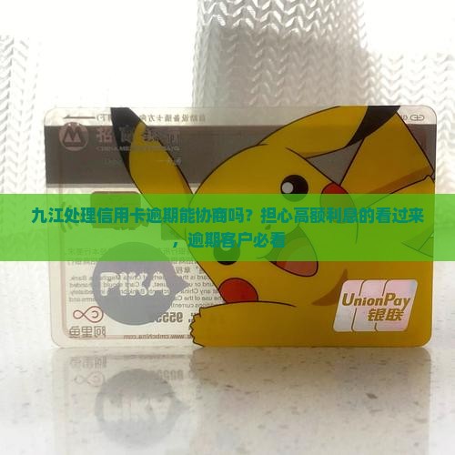 九江处理信用卡逾期能协商吗？担心高额利息的看过来，逾期客户必看