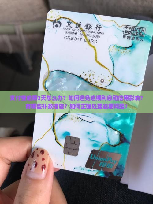 支付宝逾期3天怎么办？如何避免逾期利息和信用影响？有哪些补救措施？如何正确处理逾期问题？