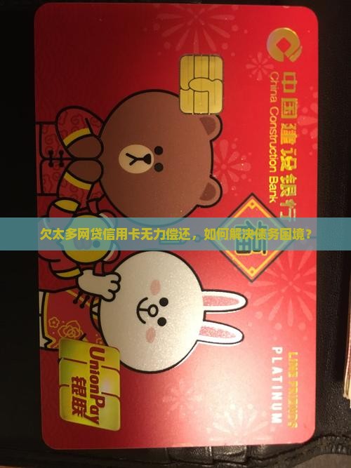 欠太多网贷信用卡无力偿还，如何解决债务困境？