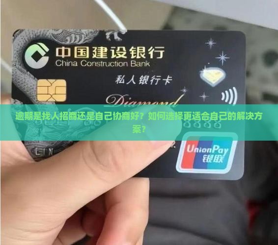逾期是找人招商还是自己协商好？如何选择更适合自己的解决方案？
