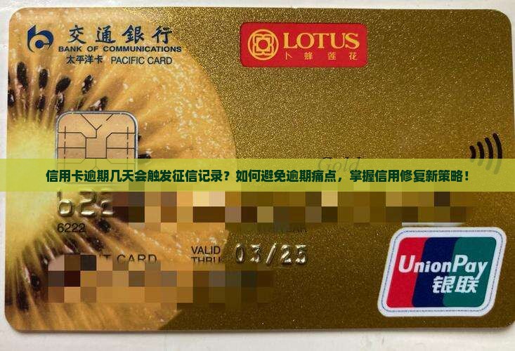 信用卡逾期几天会触发征信记录？如何避免逾期痛点，掌握信用修复新策略！