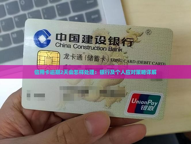 信用卡逾期2天会怎样处理：银行及个人应对策略详解