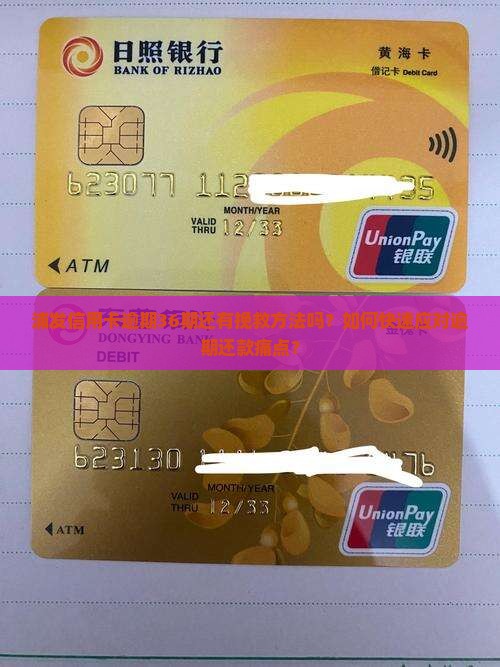 浦发信用卡逾期36期还有挽救方法吗？如何快速应对逾期还款痛点？