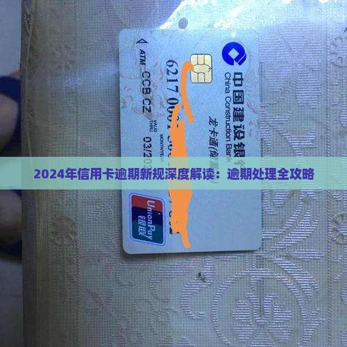 2024年信用卡逾期新规深度解读：逾期处理全攻略