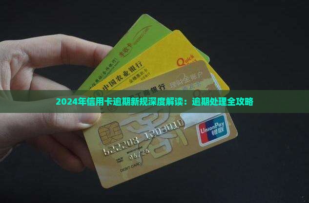 2024年信用卡逾期新规深度解读：逾期处理全攻略