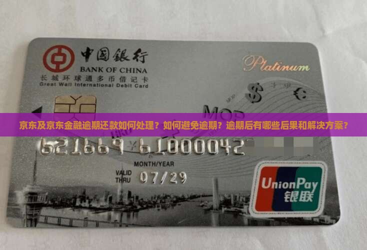 京东及京东金融逾期还款如何处理？如何避免逾期？逾期后有哪些后果和解决方案？