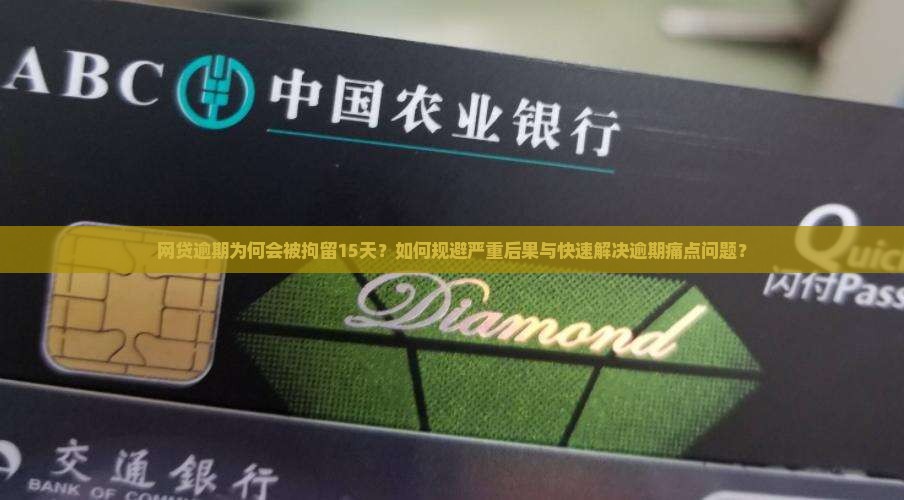 网贷逾期为何会被拘留15天？如何规避严重后果与快速解决逾期痛点问题？