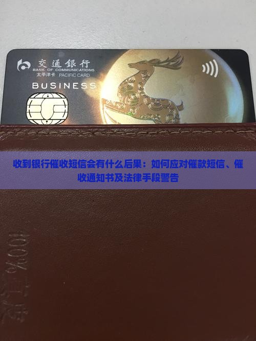 收到银行催收短信会有什么后果：如何应对催款短信、催收通知书及法律手段警告