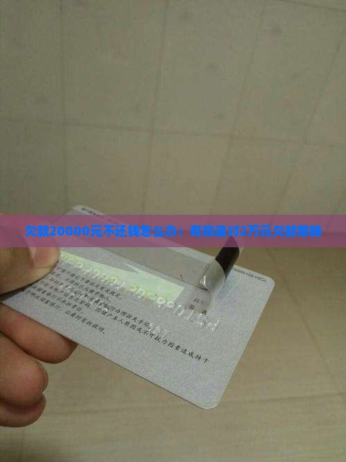 欠款20000元不还钱怎么办：有效追讨2万元欠款策略