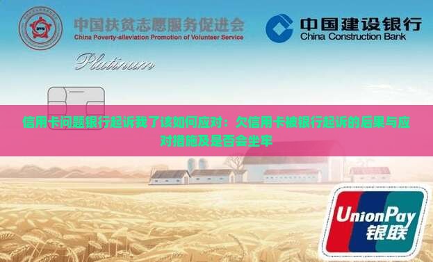 信用卡问题银行起诉我了该如何应对：欠信用卡被银行起诉的后果与应对措施及是否会坐牢
