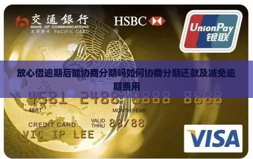 放心借逾期后能协商分期吗如何协商分期还款及减免逾期费用