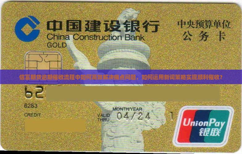 信富期贷逾期催收流程中如何高效解决痛点问题，如何运用新词策略实现顺利催收？