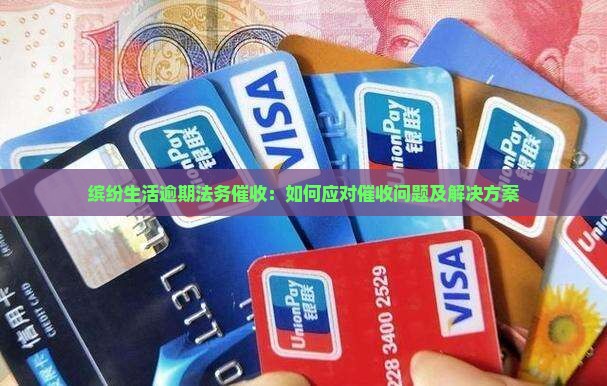 缤纷生活逾期法务催收：如何应对催收问题及解决方案