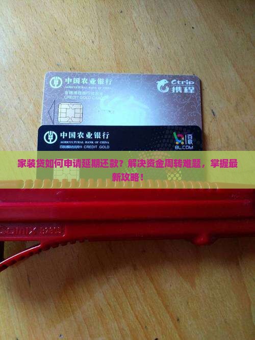 家装贷如何申请延期还款？解决资金周转难题，掌握最新攻略！