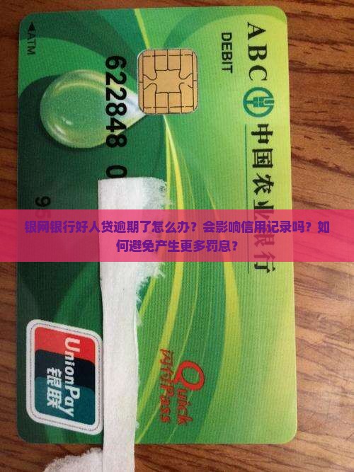 银网银行好人贷逾期了怎么办？会影响信用记录吗？如何避免产生更多罚息？