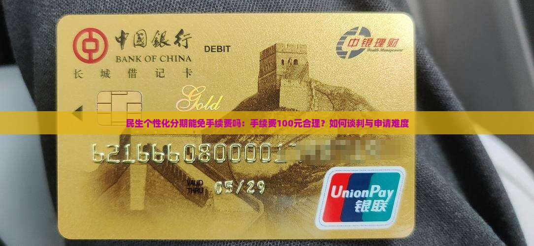 民生个性化分期能免手续费吗：手续费100元合理？如何谈判与申请难度