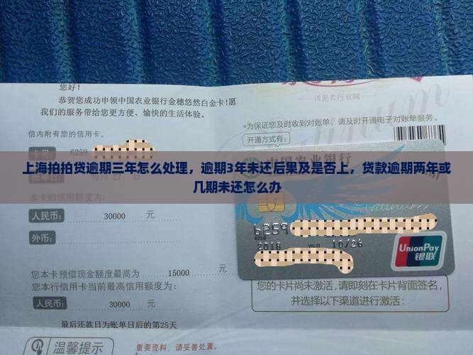 上海拍拍贷逾期三年怎么处理，逾期3年未还后果及是否上，贷款逾期两年或几期未还怎么办