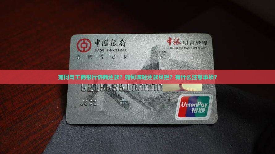 如何与工商银行协商还款？如何减轻还款负担？有什么注意事项？
