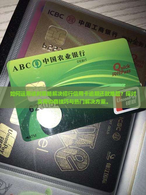 如何运用谈判策略解决招行信用卡逾期还款难题？探讨实用协商技巧与热门解决方案。