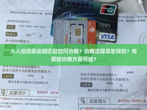 人人信借条逾期还款如何协商？协商流程是怎样的？有哪些协商方案可选？