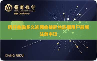 佰仟金融多久逾期会被起丝逾期用户最新注意事项