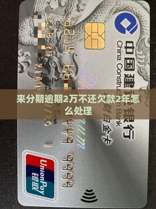 来分期逾期2万不还欠款2年怎么处理