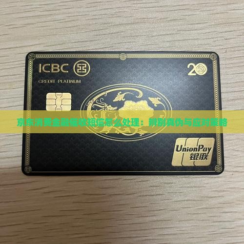 京东消费金融催收短信怎么处理：辨别真伪与应对策略