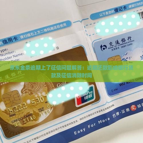 京东金条逾期上了征信问题解答：逾期还款影响银行贷款及征信消除时间