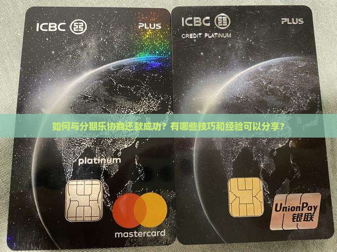 如何与分期乐协商还款成功？有哪些技巧和经验可以分享？