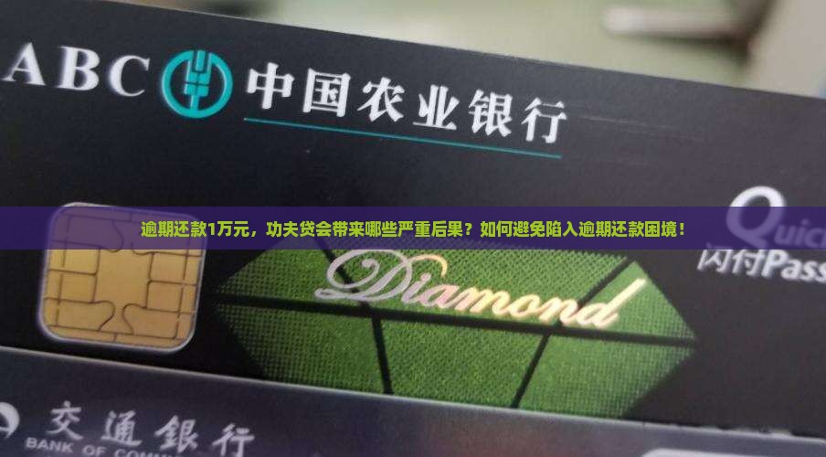 逾期还款1万元，功夫贷会带来哪些严重后果？如何避免陷入逾期还款困境！